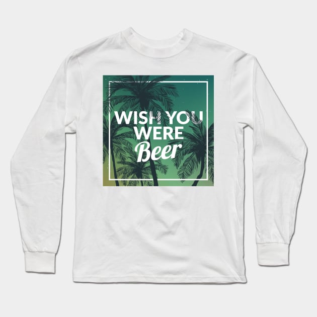 Funny Wish You Were Beer Drinking Pun & Joke Long Sleeve T-Shirt by theperfectpresents